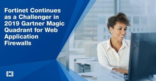 FortiWeb Maintains its Position as a Challenger in the 2019 Gartner Magic Quadrant for Web Application Firewalls