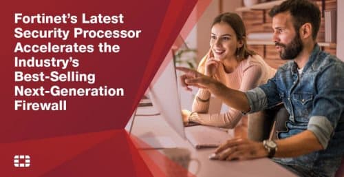 Fortinet’s Latest Security Processor Accelerates the Industry’s Best-Selling Next-Generation Firewall