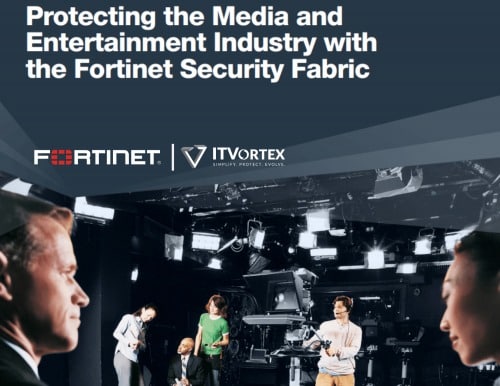Protecting the Media and Entertainment Industry with the Fortinet Security Fabric - itvortex